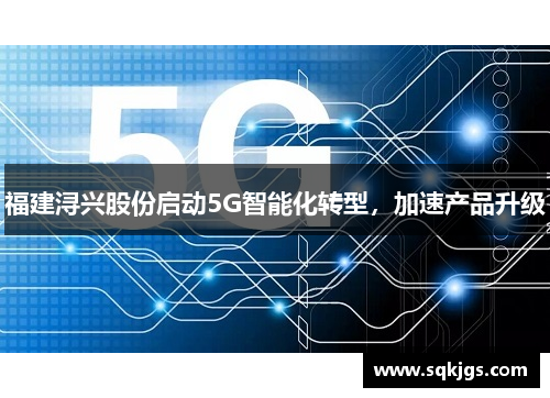 福建浔兴股份启动5G智能化转型，加速产品升级